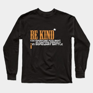 Be kind cuz everyone you meet is fighting fiercely in somewhat battle meme quotes Man's Woman's Long Sleeve T-Shirt